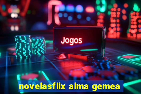 novelasflix alma gemea